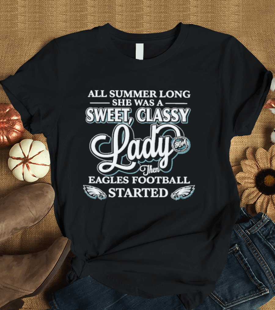 All Summer Long She Was A Sweet Classy Lady Then Eagles Football Started T-Shirt