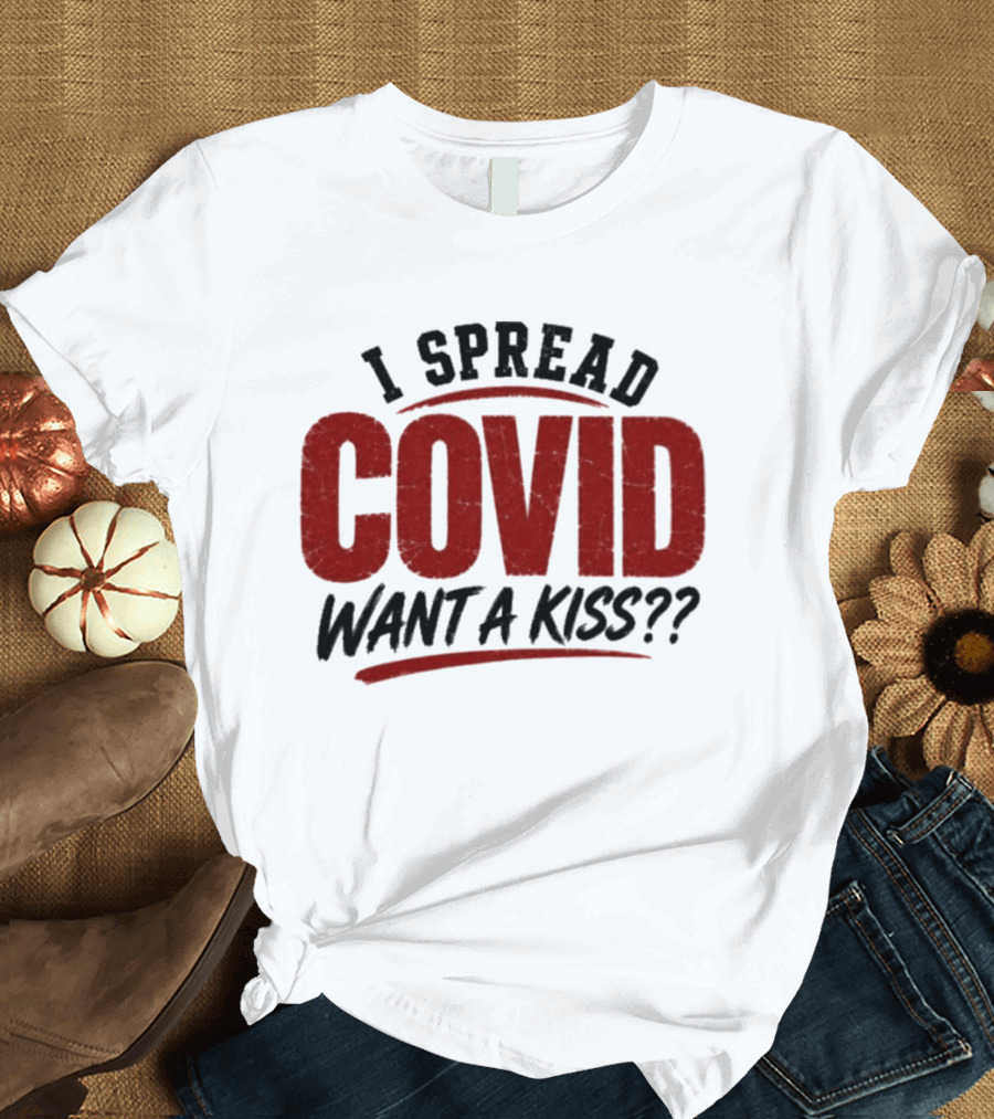 I Spread COVID Want A Kiss?? T-Shirt
