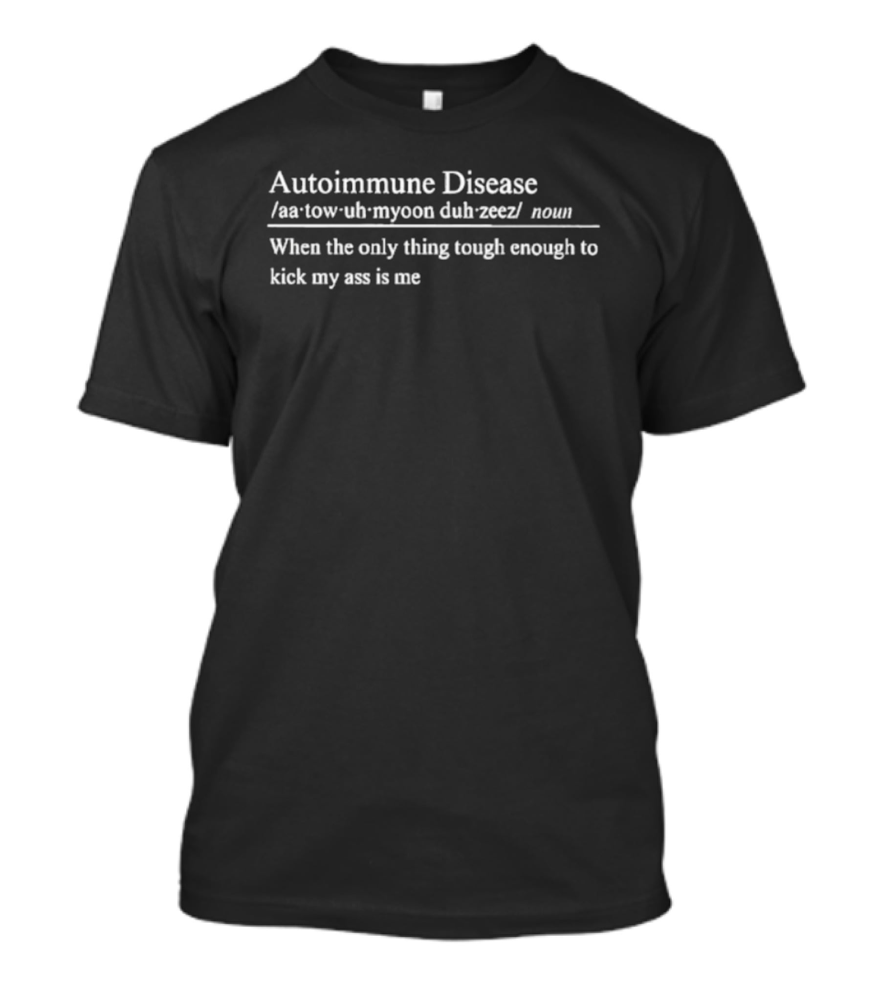 Autoimmune Disease Definition When The Only Thing Tough Enough To Kick My Ass Is Me T-Shirt