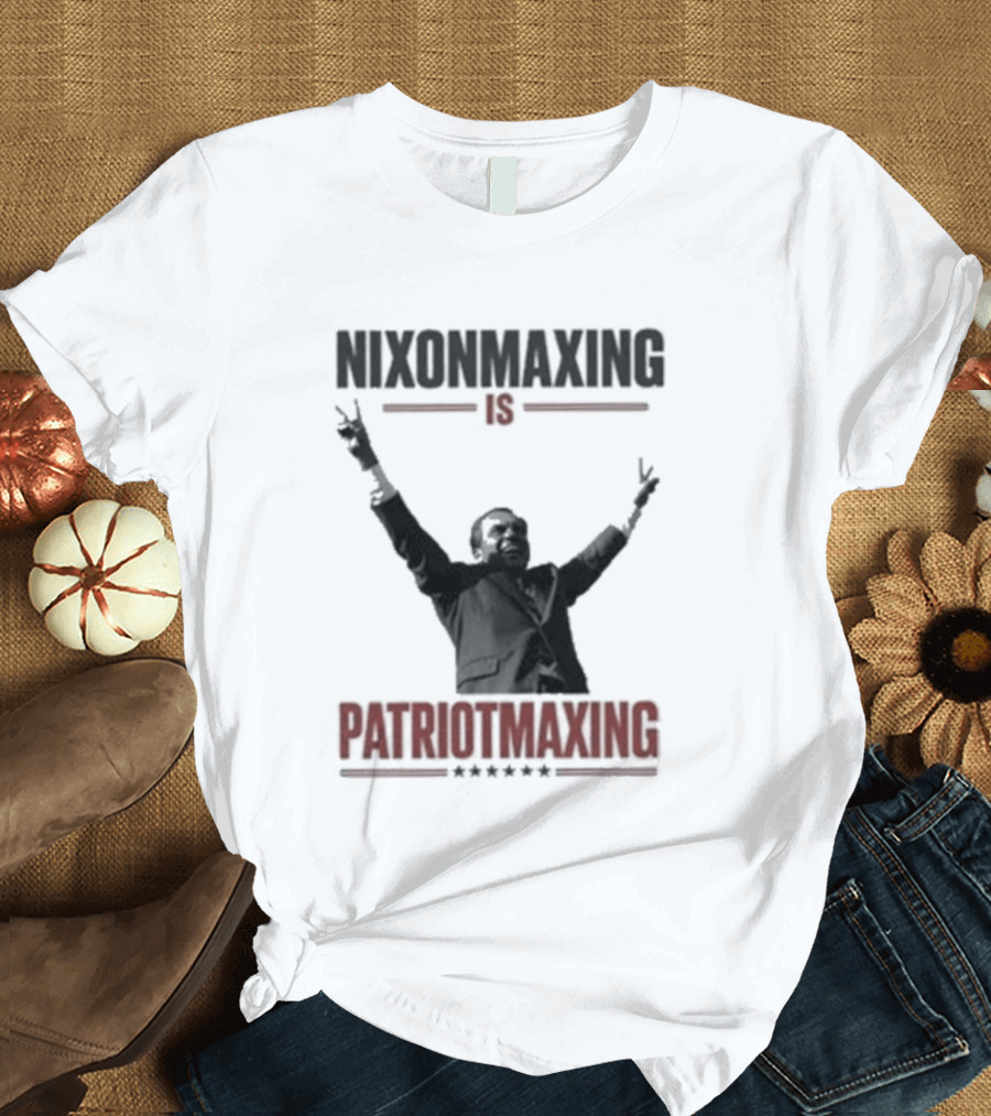 Nixonmaxing Is Patriotmaxing Arms Raised T-Shirt