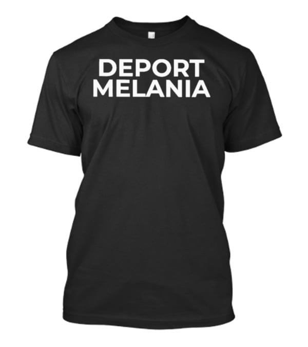 Deport Melania Political Statement Top T-Shirt