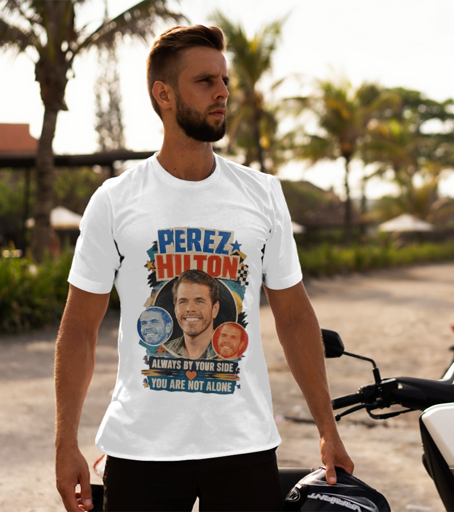 Perez Hilton Always By Your Side You Are Not Alone T-Shirt