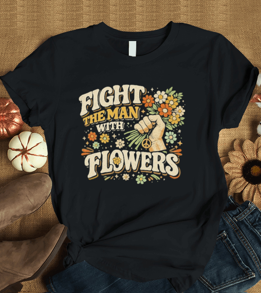 Fight The Man With Flowers Uplifting Floral Message T-Shirt