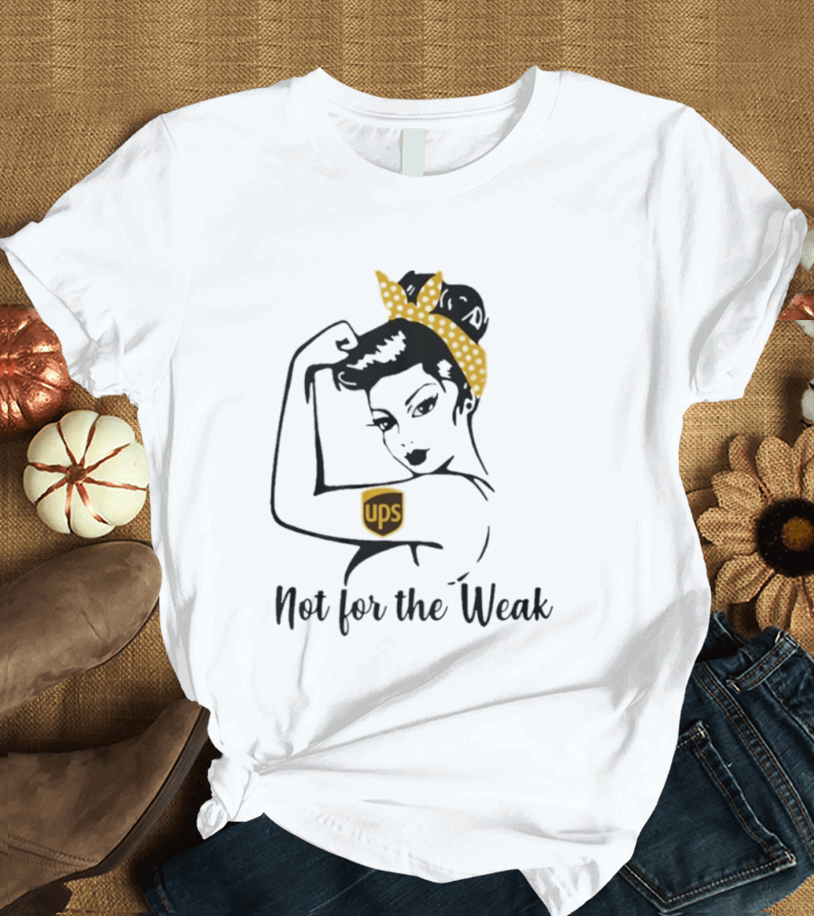 Strong Woman UPS Not For The Weak Rosie Riveter T-Shirt