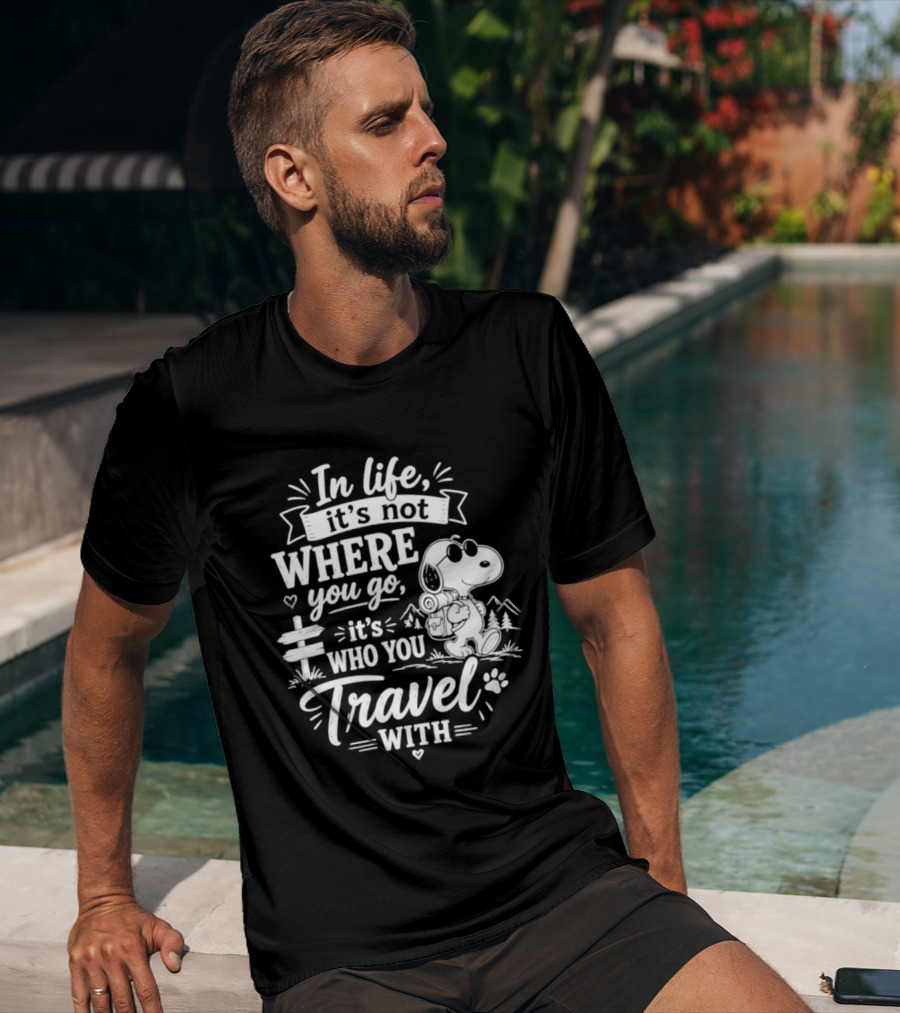 In Life It's Not Where You Go It's Who You Travel With Snoopy T-Shirt