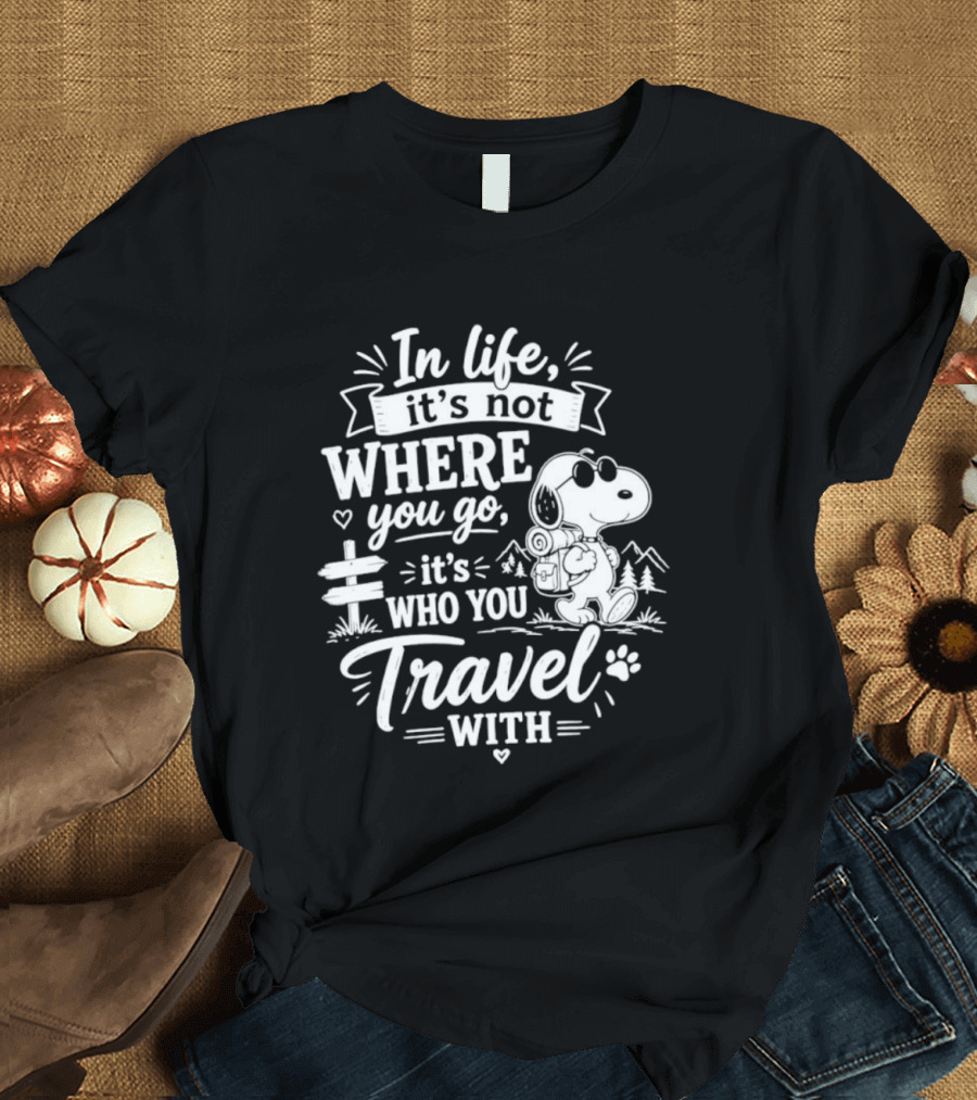In Life It's Not Where You Go It's Who You Travel With Snoopy T-Shirt
