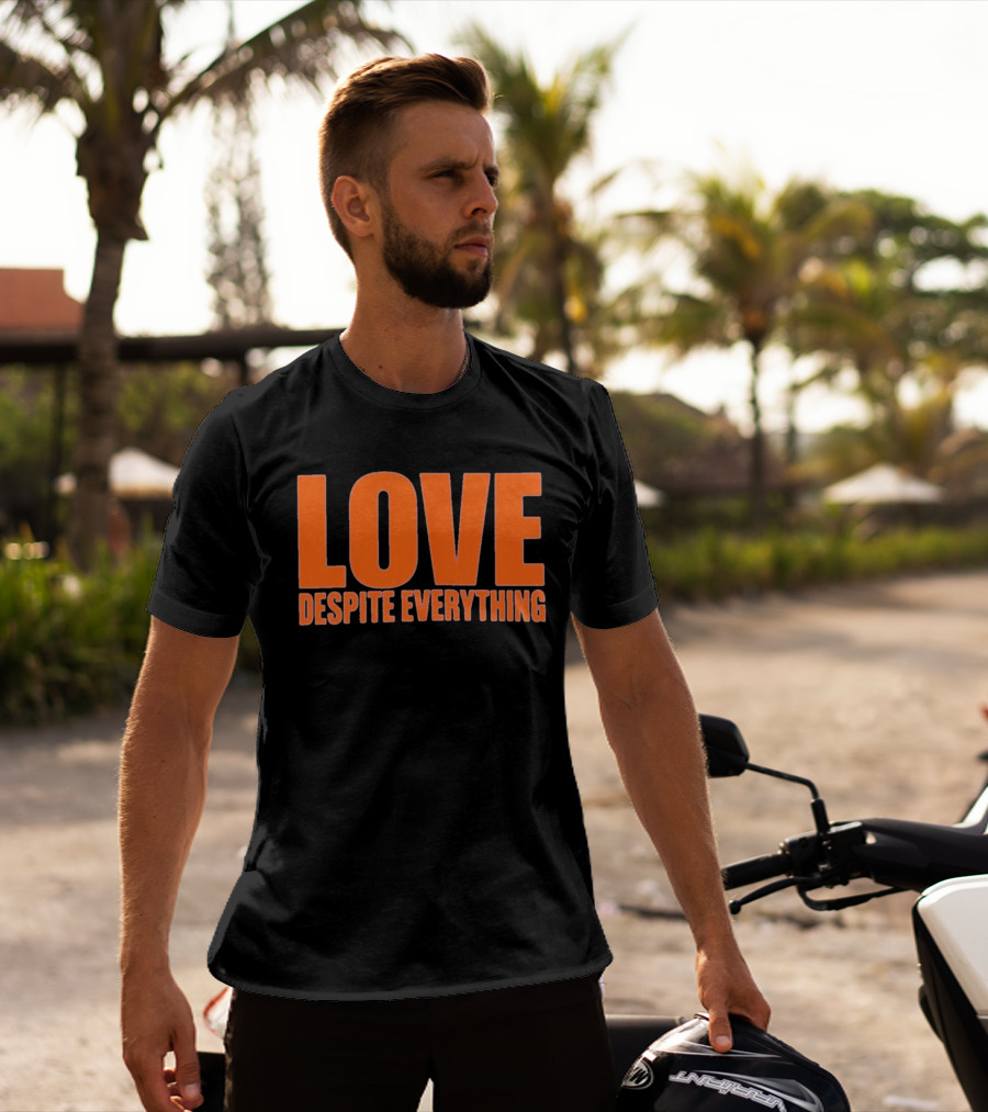 Love Despite Everything Positive Message T-Shirt