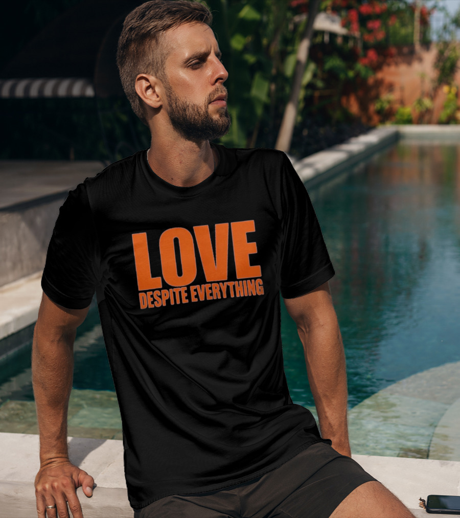 Love Despite Everything Positive Message T-Shirt