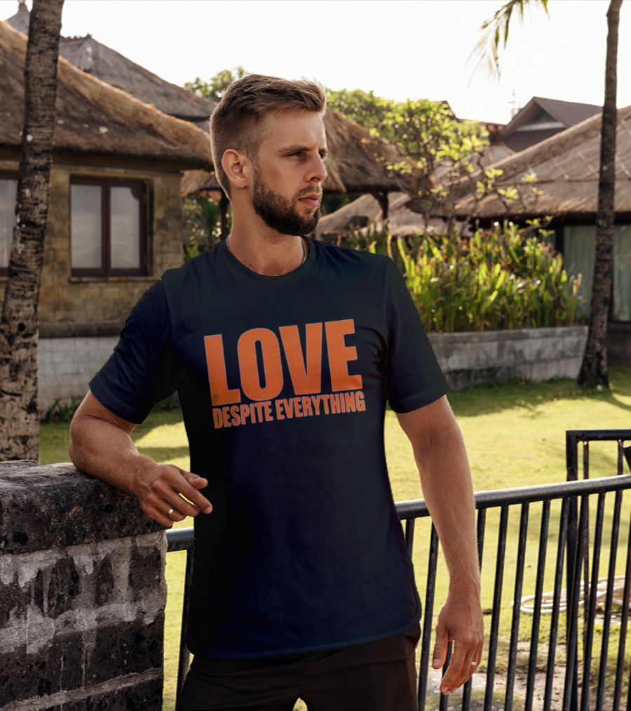 Love Despite Everything Positive Message T-Shirt