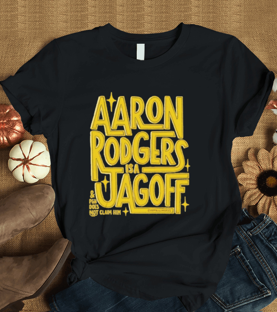 Aaron Rodgers Is A Jagoff Pota Does Not Claim Him T-Shirt