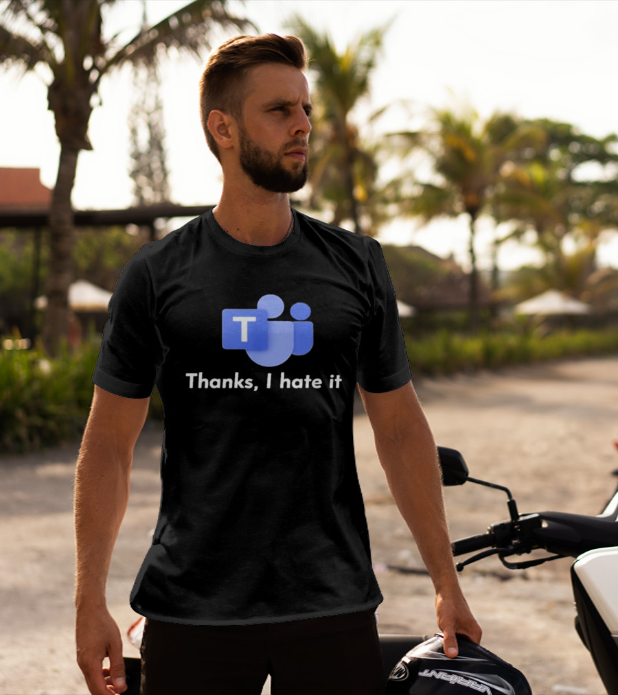 Microsoft Teams Thanks I Hate It Office Humor T-Shirt