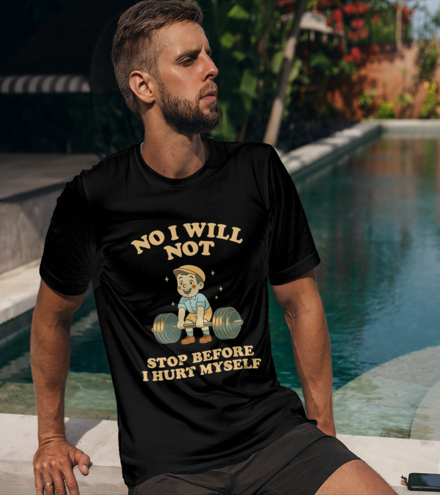 No I Will Not Stop Before I Hurt Myself Weightlifting Boy T-Shirt
