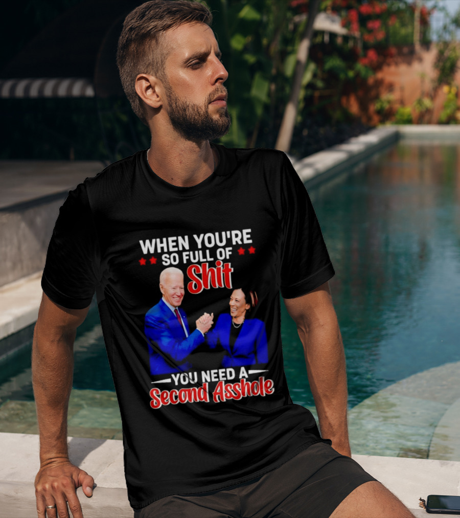 When You're So Full Of Shit You Need A Second Asshole Biden Harris T-Shirt