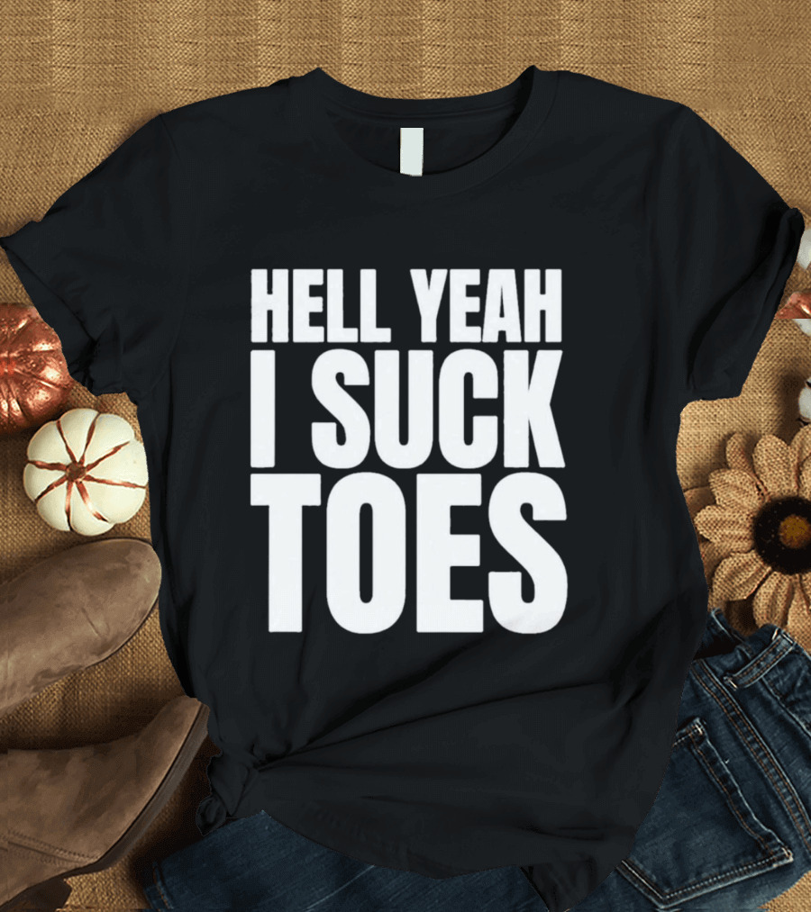 Hell Yeah I Suck Toes T-Shirt