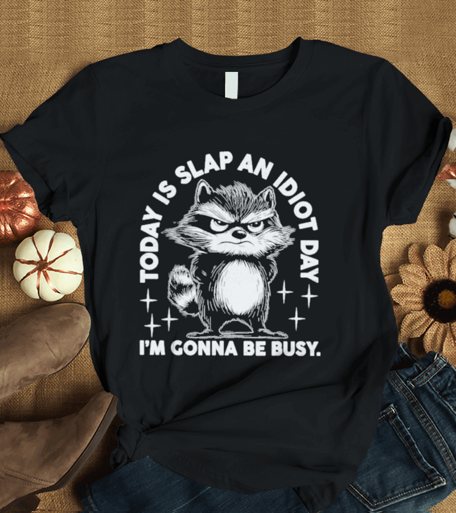 Raccoon Today Is Slap An Idiot Day I'm Gonna Be Busy T-Shirt