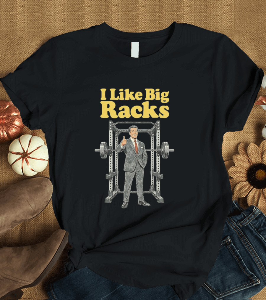 I Like Big Racks Weightlifting Gym Humor T-Shirt