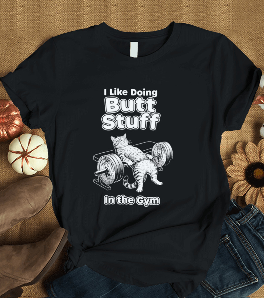 I Like Doing Butt Stuff Cat Weightlifting In The Gym T-Shirt