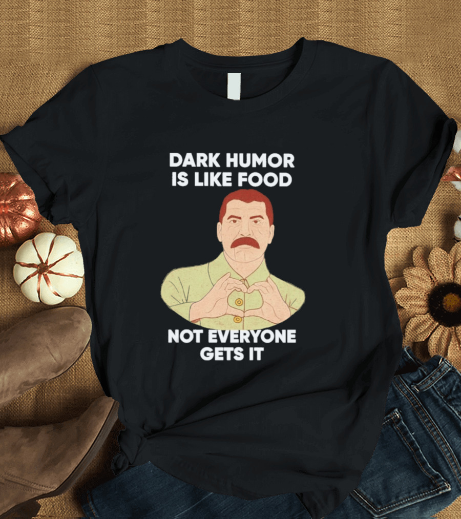 Dark Humor Is Like Food Not Everyone Gets It Vintage Dictator T-Shirt