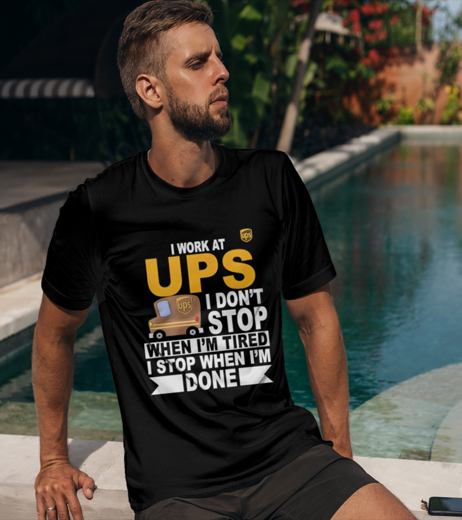 I Work At UPS I Don't Stop When I'm Tired I Stop When I'm Done T-Shirt