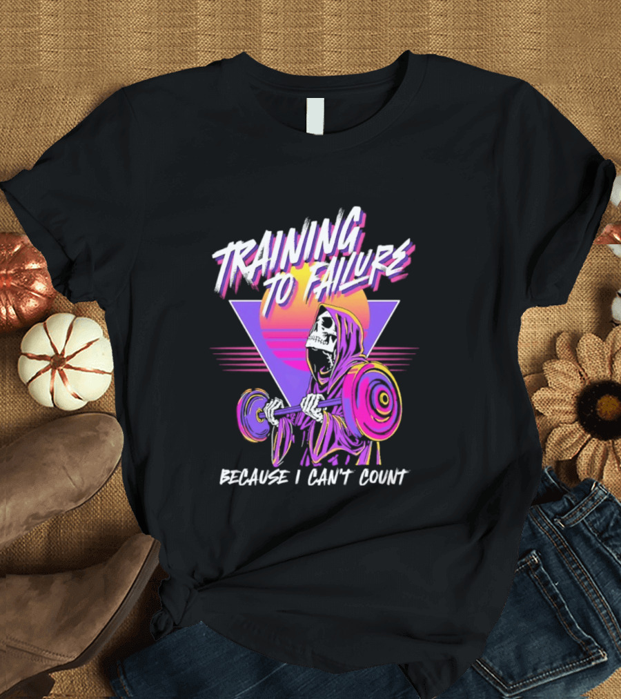 Training To Failure Because I Can't Count Gym Weightlifting Skeleton T-Shirt