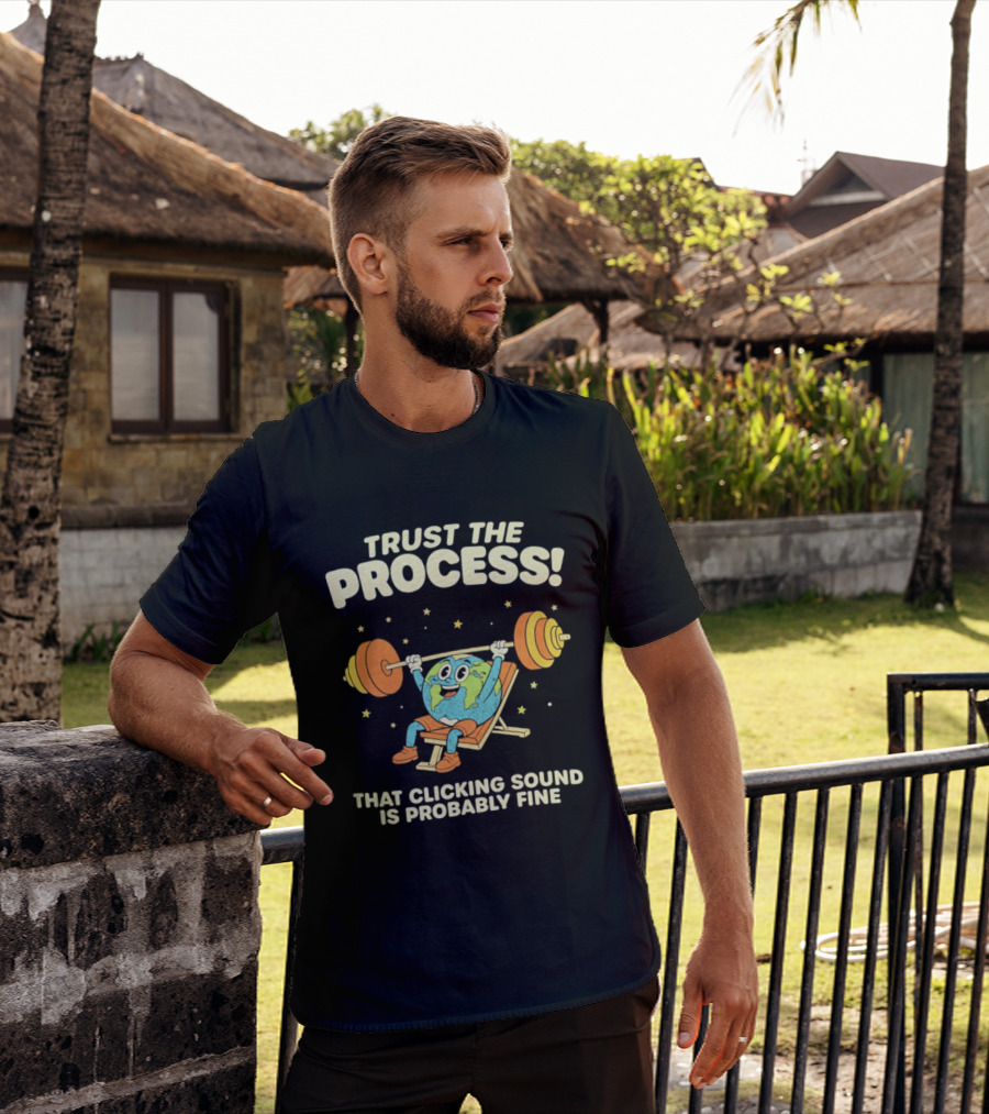 Trust The Process Earth Weightlifting Humor That Clicking Sound Is Probably Fine T-Shirt