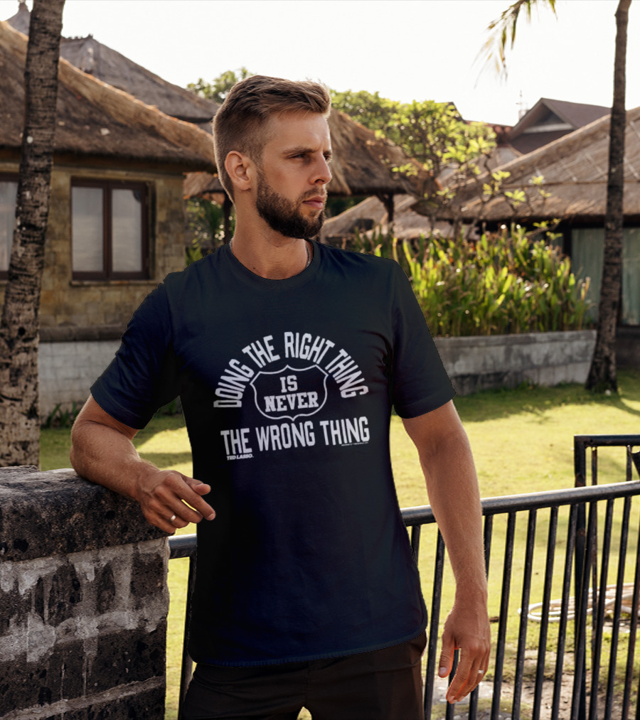Ted Lasso Doing The Right Thing Is Never The Wrong Thing T-Shirt