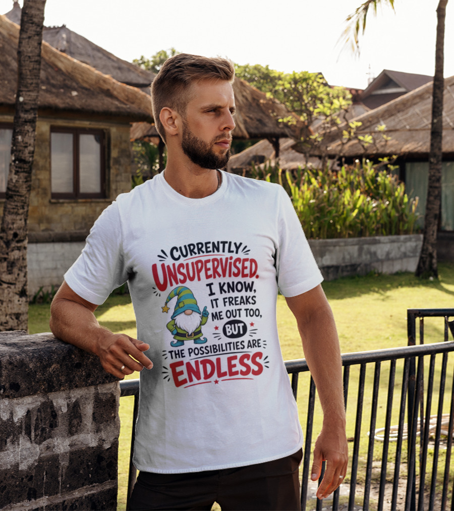 Currently Unsupervised Gnome I Know It Freaks Me Out Too The Possibilities Are Endless T-Shirt