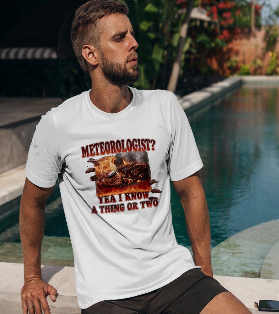 Meteorologist Yea I Know A Thing Or Two BBQ Grilling Steak Fire Humor T-Shirt