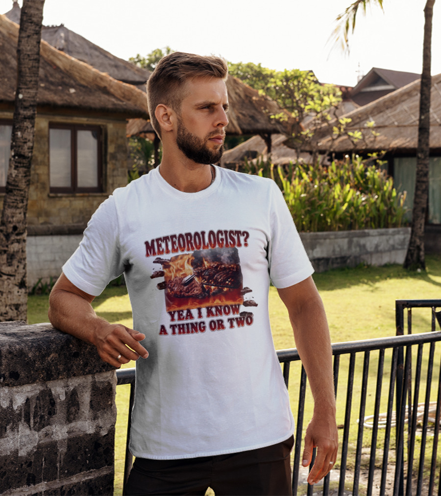 Meteorologist Yea I Know A Thing Or Two BBQ Grilling Steak Fire Humor T-Shirt