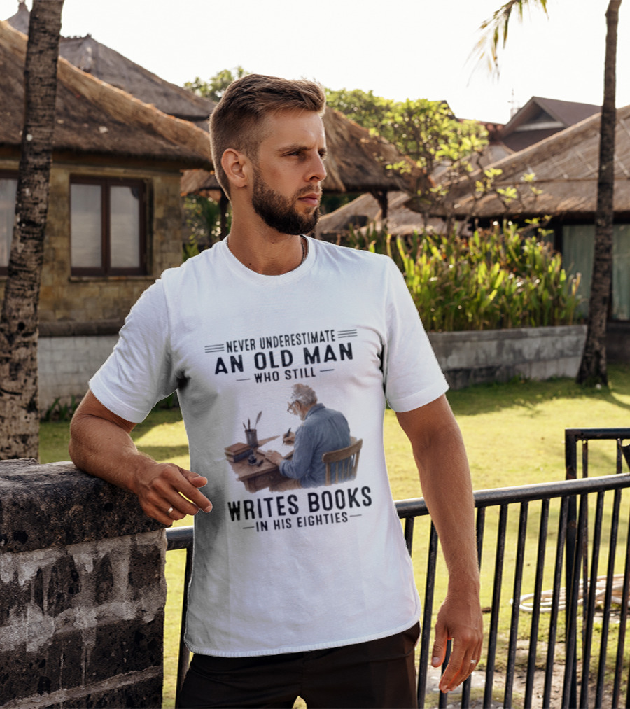 Never Underestimate An Old Man Who Still Writes Books In His Eighties T-Shirt