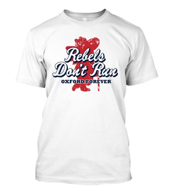Rebels Don't Run Oxford Forever Ole Miss Rebels Football T-Shirt