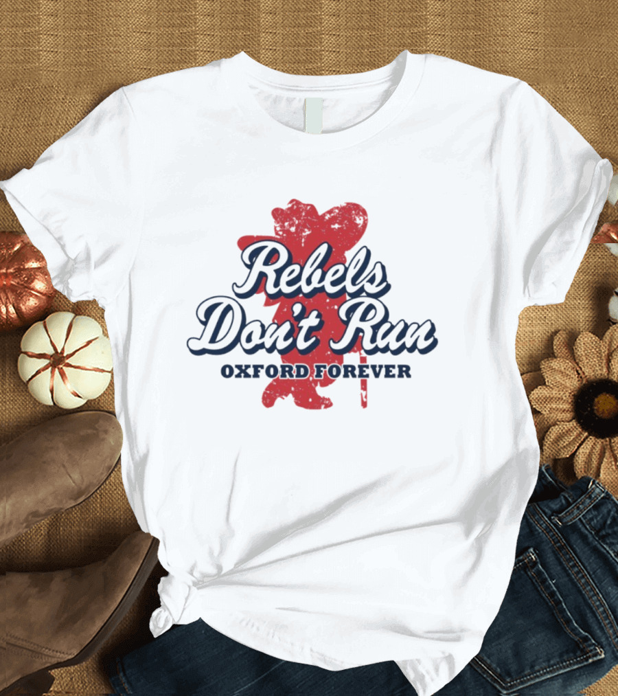 Rebels Don't Run Oxford Forever Ole Miss Rebels Football T-Shirt