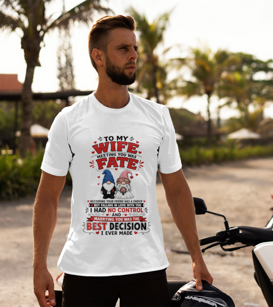 To My Wife Meeting You Was Fate Gnomes Best Decision I Ever Made T-Shirt