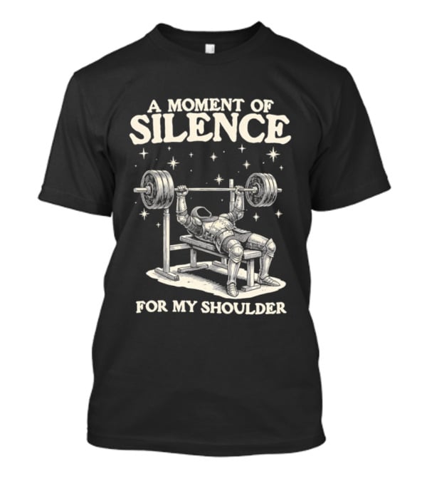 A Moment Of Silence For My Shoulder Weightlifting Bench Press Humor T-Shirt