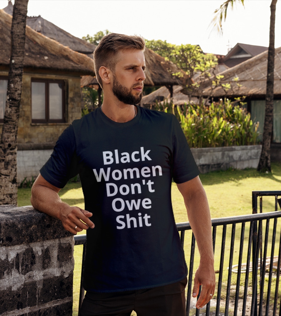 Black Women Don't Owe Shit Empowerment Message T-Shirt