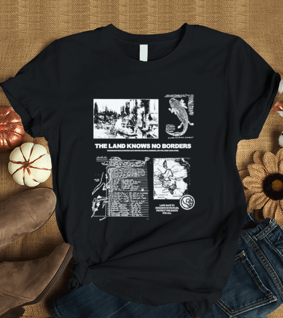 The Land Knows No Borders Indigenous People Existed Long Before Colonial Borders T-Shirt