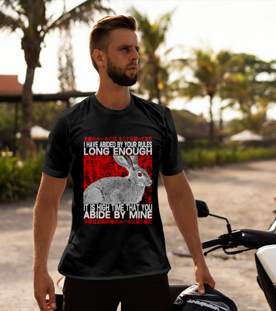I Have Abided By Your Rules Long Enough Rabbit Now You Abide By Mine T-Shirt