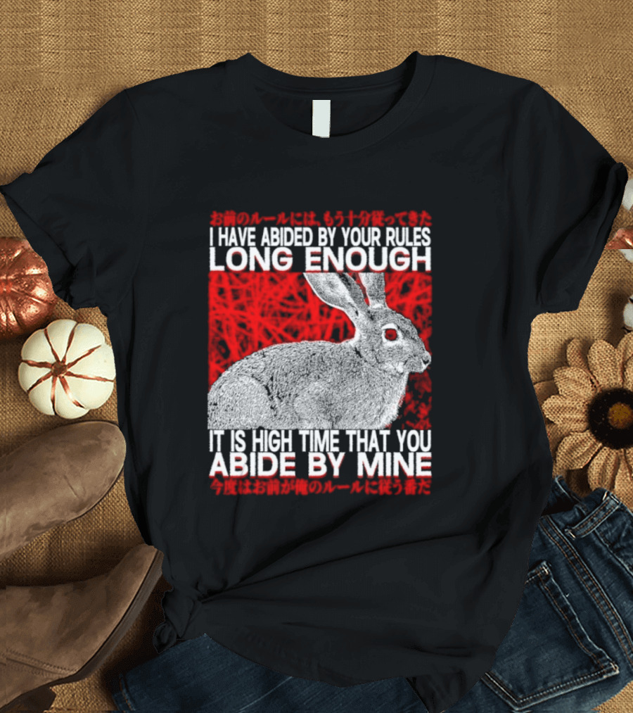 I Have Abided By Your Rules Long Enough Rabbit Now You Abide By Mine T-Shirt
