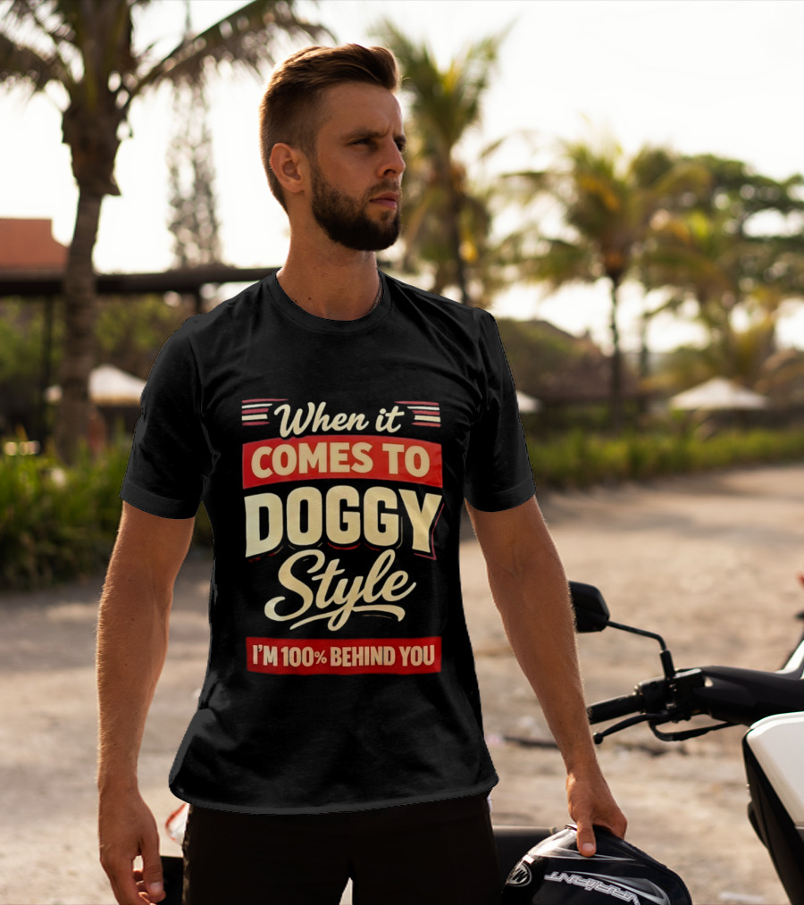 When It Comes To Doggy Style I'm 100% Behind You T-Shirt