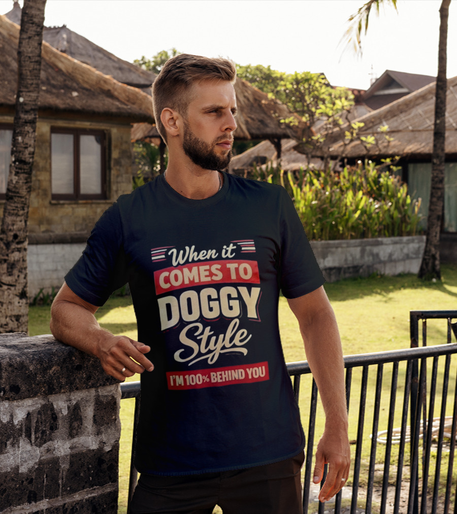 When It Comes To Doggy Style I'm 100% Behind You T-Shirt