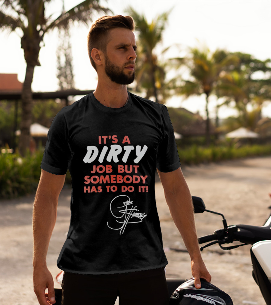 It's A Dirty Job But Somebody Has To Do It Signature Edition T-Shirt
