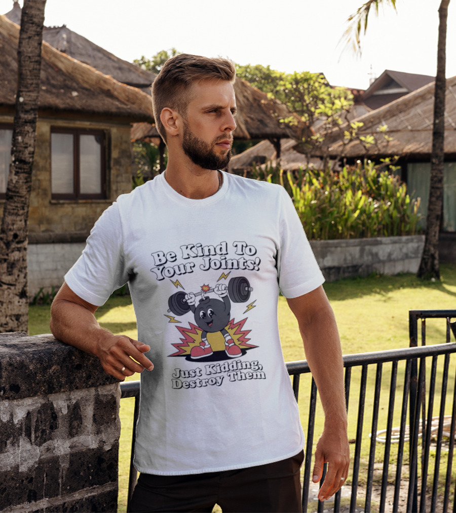 Be Kind To Your Joints Just Kidding Destroy Them Weightlifting Bomb T-Shirt
