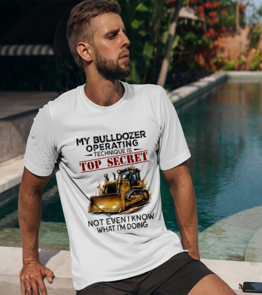 My Bulldozer Operating Technique Is Top Secret Not Even I Know What I'm Doing Bulldozer T-Shirt