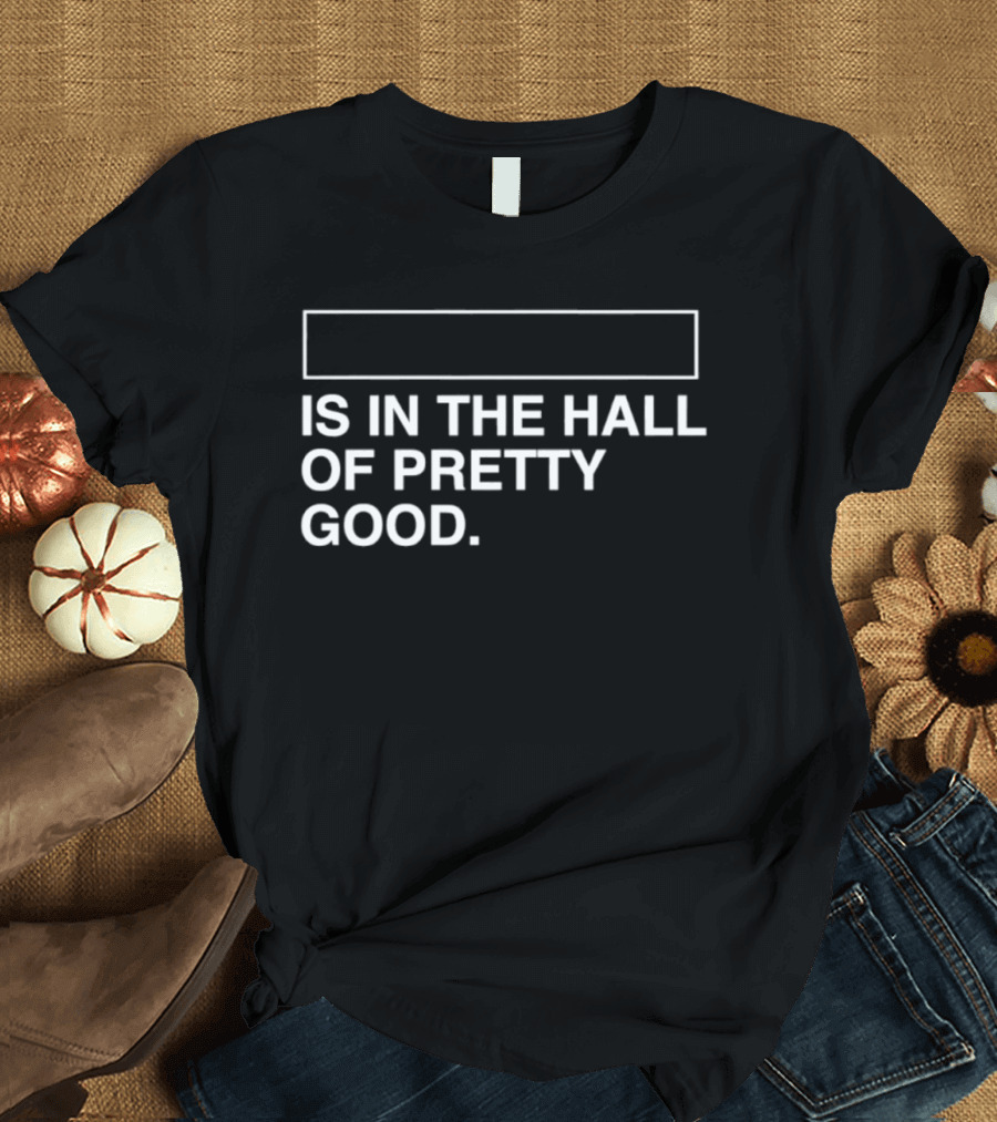 Is In The Hall Of Pretty Good 2026 T-Shirt