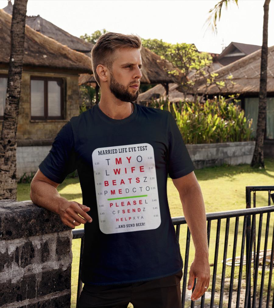 Married Life Eye Test My Wife Beats Me Please Send Help And Send Beer T-Shirt
