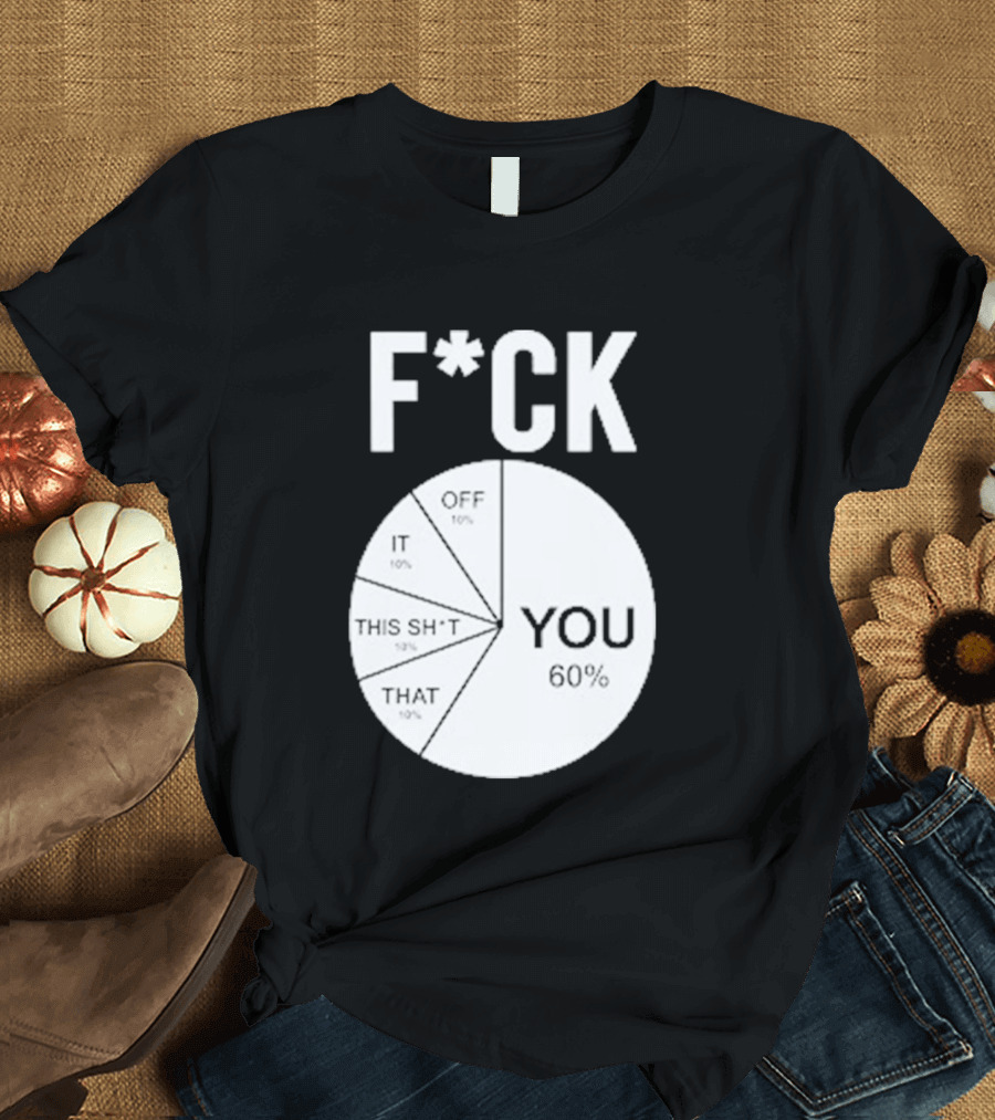 F*CK You Pie Chart 60 Percent T-Shirt