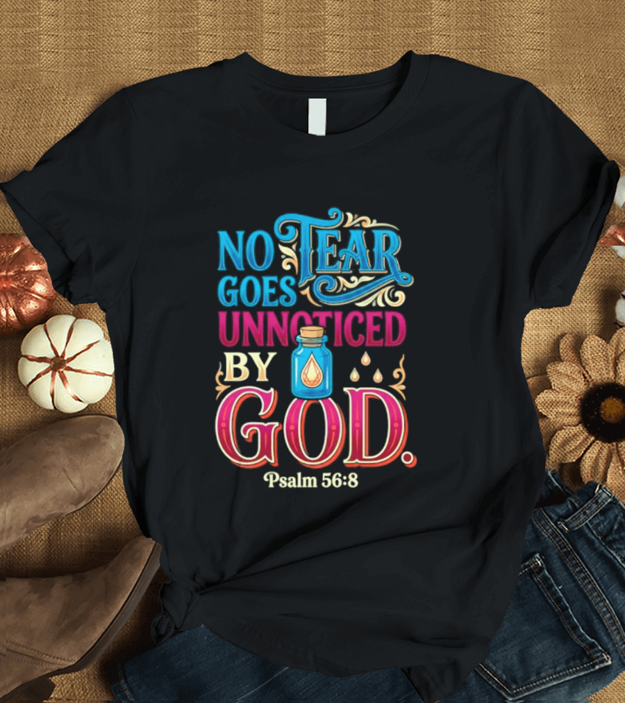 No Tear Goes Unnoticed By God Psalm 56 8 Inspirational Scripture With Tears In Bottle T-Shirt