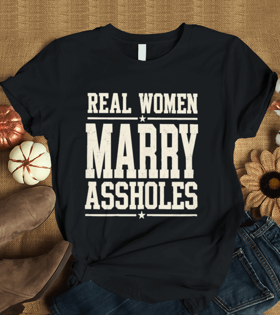 Real Women Marry Assholes T-Shirt