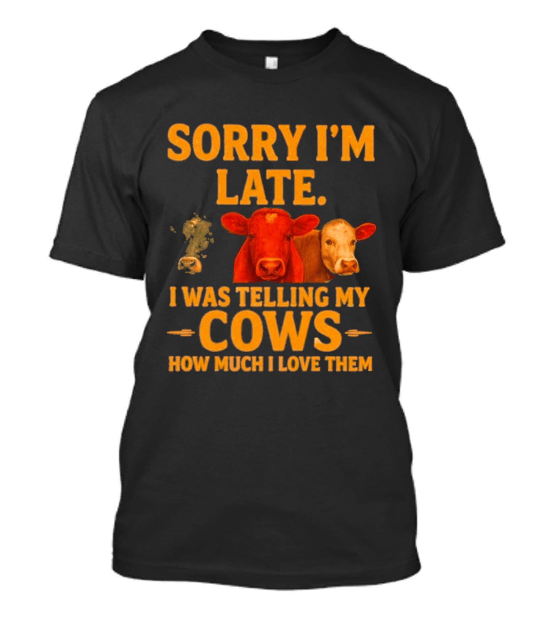 Sorry I'm Late I Was Telling My Cows How Much I Love Them T-Shirt