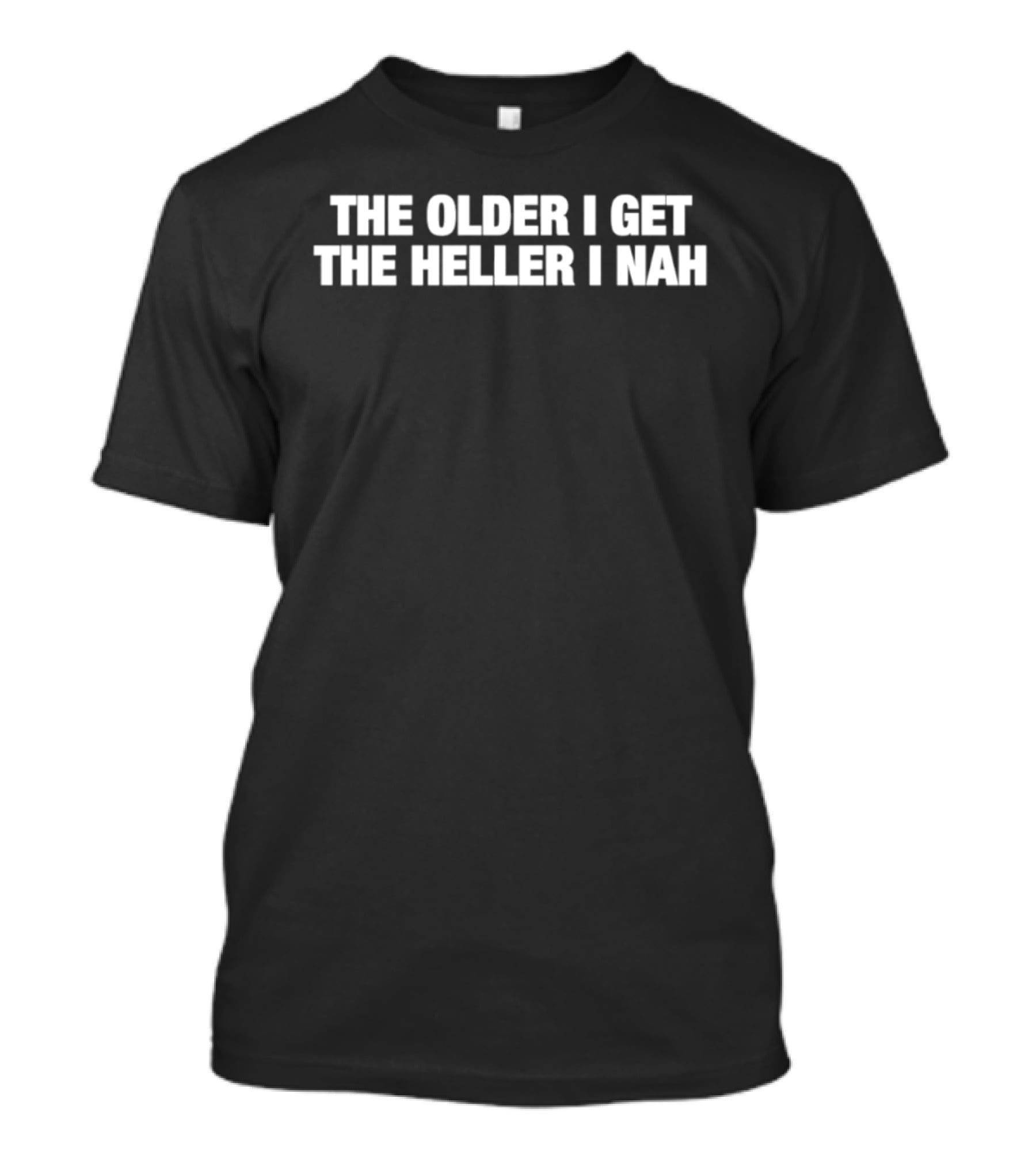 The Older I Get The Heller I Nah Phrase T-Shirt